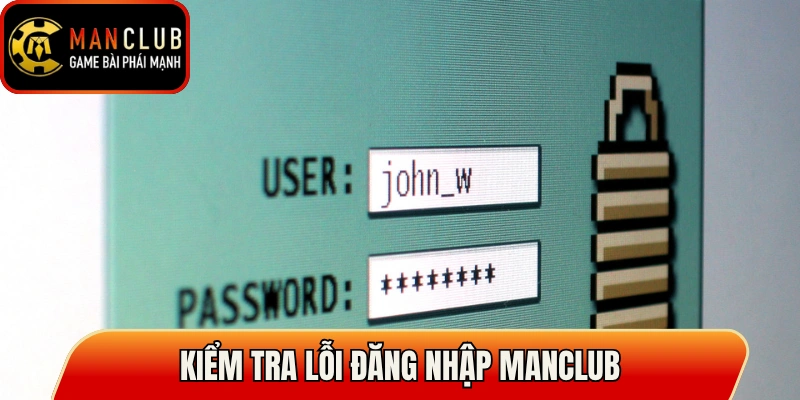 Đăng Nhập Manclub An Toàn Hơn Với Hướng Dẫn Chi Tiết 3 Kiểm tra lỗi đăng nhập Manclub để truy cập thuận tiện hơn