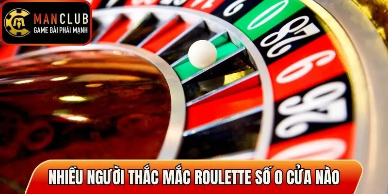 Nhiều người thắc mắc Roulette số 0 thuộc cửa nào