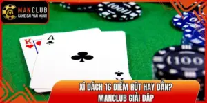 Xì Dách 16 Điểm Rút Hay Dằn? Manclub Giải Đáp 1 xi dach 16 diem rut hay dan thumb
