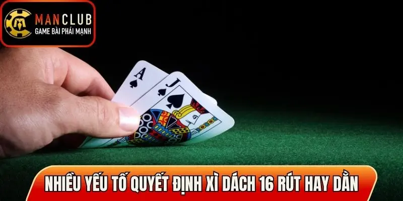 Nhiều yếu tố quyết định xì dách 16 điểm rút hay dằn