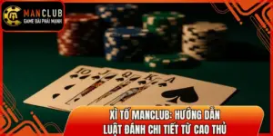Xì Tố Manclub: Hướng Dẫn Luật Đánh Chi Tiết Từ Cao Thủ 8 xi to manclub thumb